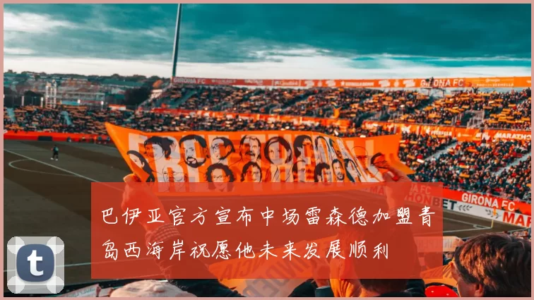 巴伊亚官方宣布中场雷森德加盟青岛西海岸祝愿他未来发展顺利