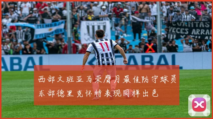 西部文班亚马荣膺月最佳防守球员东部德里克怀特表现同样出色